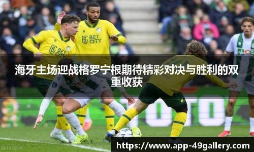 海牙主场迎战格罗宁根期待精彩对决与胜利的双重收获
