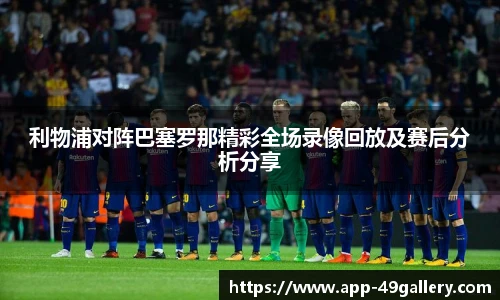 利物浦对阵巴塞罗那精彩全场录像回放及赛后分析分享
